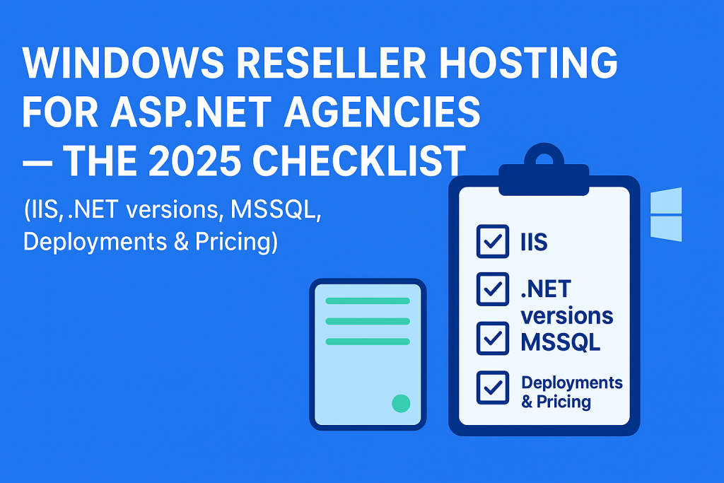 Windows Reseller Hosting for ASP.NET Agencies — The 2025 Checklist (IIS, .NET, MSSQL, Deployments & Pricing)